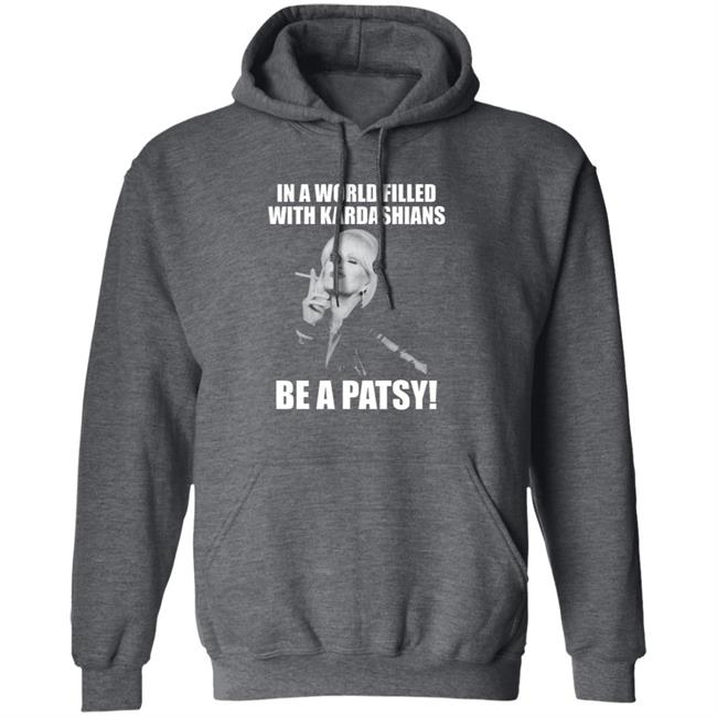 In A World Filled With Kardashians Be A Patsy Shirt Joanna Lumley Obe Shirt Be A Patsy Shirt Hoodie Sweatshirt In A World Filled With Kardashians Be A Patsy Shirt Joanna Lumley Obe Shirt Be A Patsy Shirt Hoodie Sweatshirt
