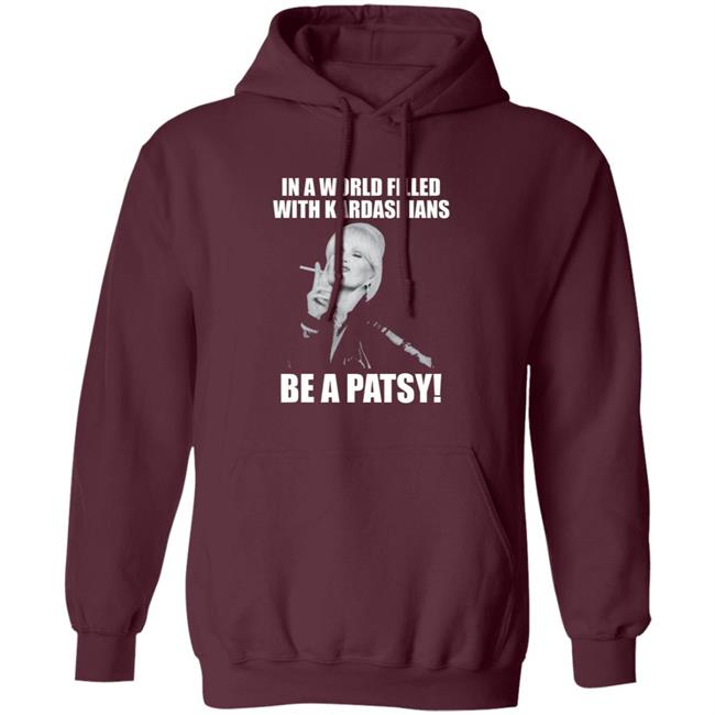 In A World Filled With Kardashians Be A Patsy Shirt Joanna Lumley Obe Shirt Be A Patsy Shirt Hoodie Sweatshirt In A World Filled With Kardashians Be A Patsy Shirt Joanna Lumley Obe Shirt Be A Patsy Shirt Hoodie Sweatshirt