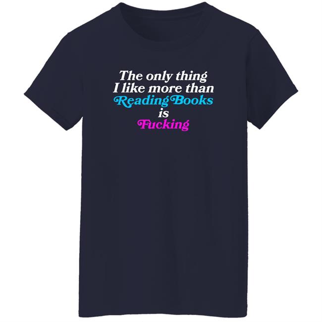 Comfy Jr Merch The Only Thing I Like More Than Reading Books Is Fucking Shirt