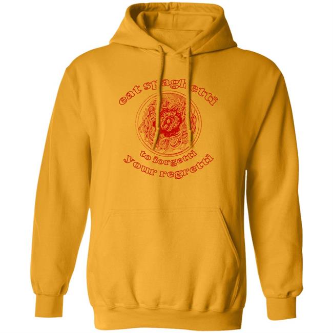 Eat Spaghetti To Forgetti Your Regretti Shirt Shirts That Go Hard