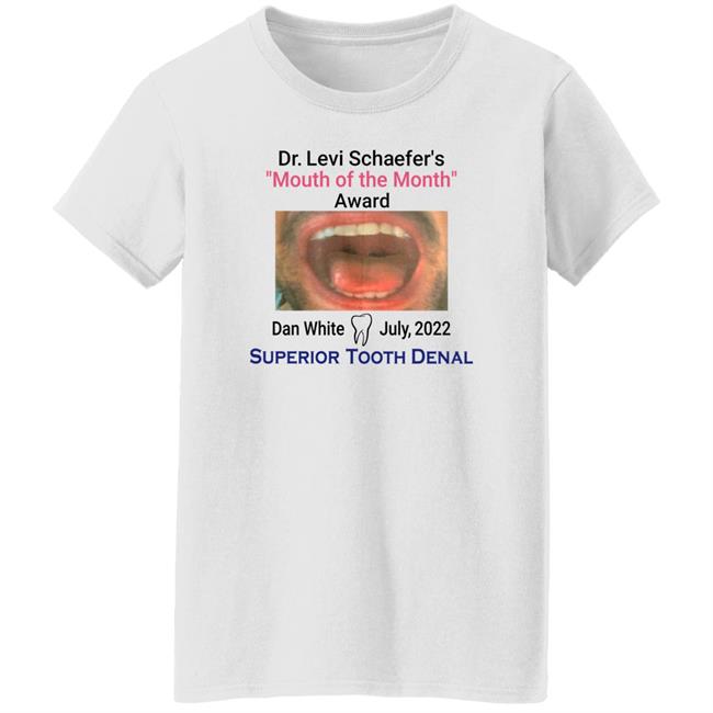 Mouth Of The Month Award Dan White July 2022 Superior Tooth Dental Shirt Dr Levi Schaefer's Mouth Of The Month Award Dan White Shirt