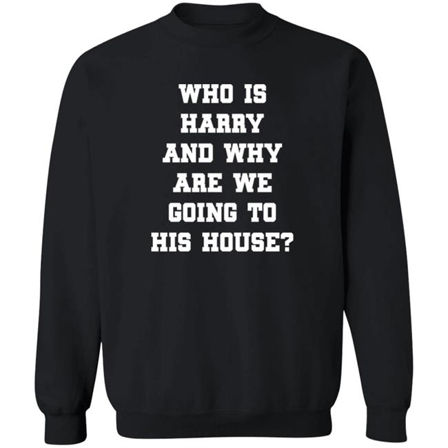 Who Is Harry And Why Are We Going To His House Shirt Stylesbyallyne Merch Maria Seeing Harry Today