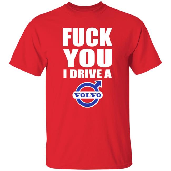 Fuck You I Drive A Volvo Shirt Shirts With Threatening Auras