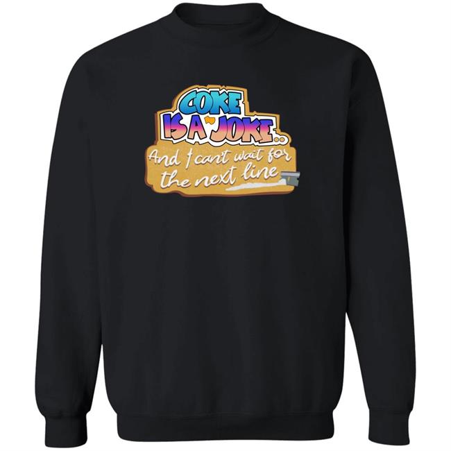 The Good Shirts Store Shirts That Go Hard Coke Is A Joke, And I Can't Wait For The Next Line Shirt