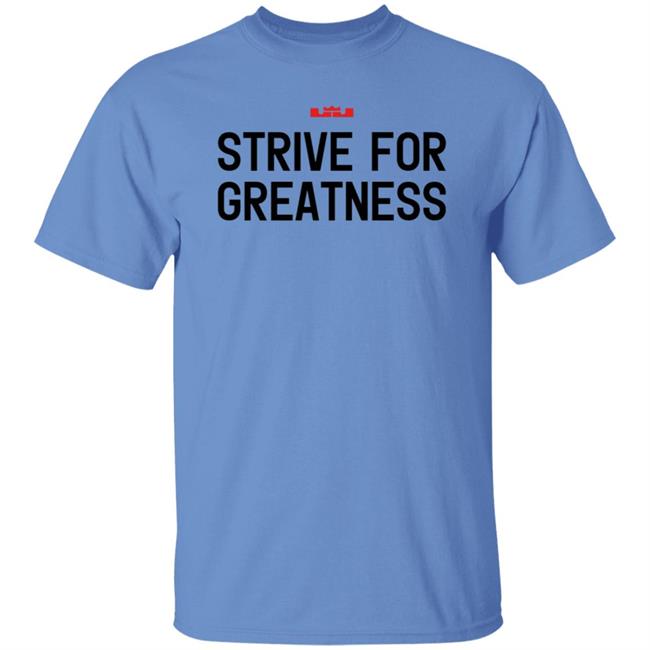James Strive For Greatness Shirt Rashad Phillips Strive For Greatness Shirt James Strive For Greatness Shirt Rashad Phillips Strive For Greatness Shirt