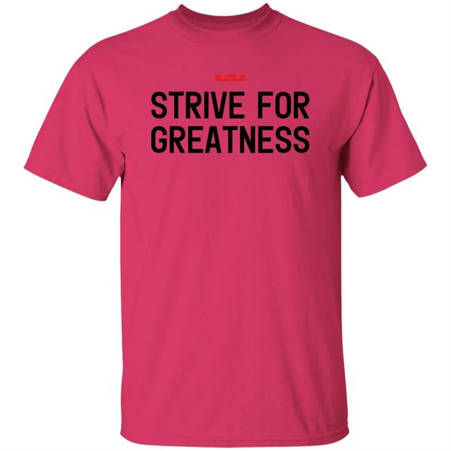 James Strive For Greatness Shirt Rashad Phillips Strive For Greatness Shirt James Strive For Greatness Shirt Rashad Phillips Strive For Greatness Shirt