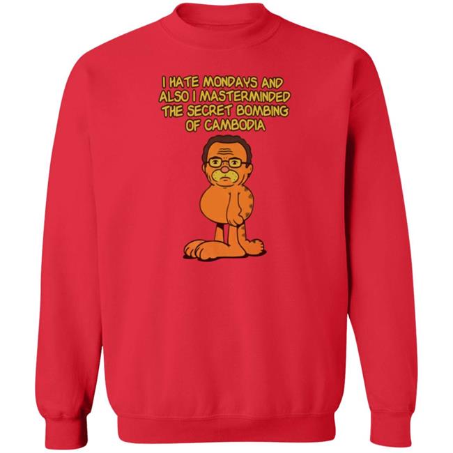 I Hate Mondays And Also I Mastermasded The Secret Bombing Of Cambidia Shirt Garfield