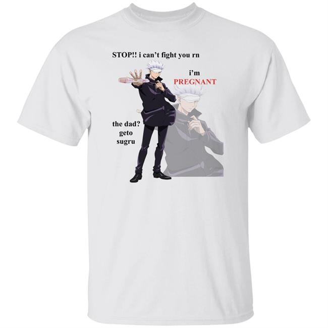 Pregnant Gojo Satoru Shirt Foul Getoswrongs Stop I Can't Fight You Rn I'm Pregnat Satoru Shirt