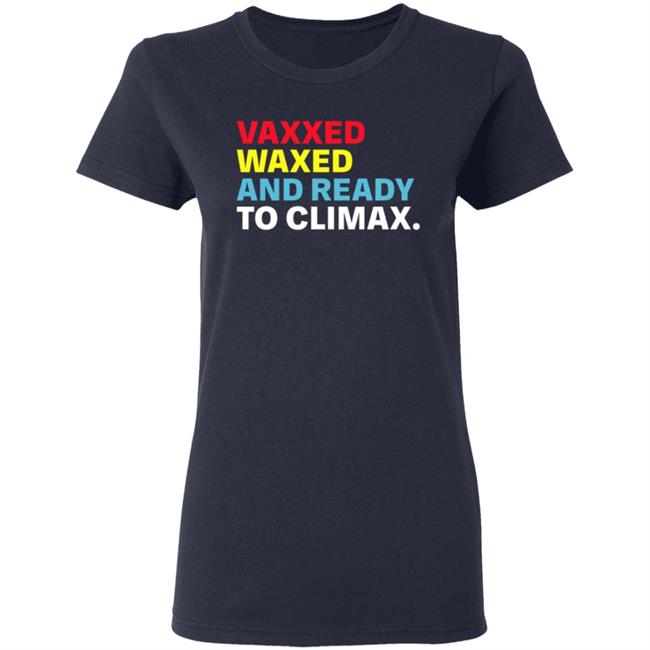 Vaxxed Waxed And Ready To Climax Shirt Hoodie Sweatshirt Vaxxed Waxed And Ready To Climax Shirt Hoodie Sweatshirt