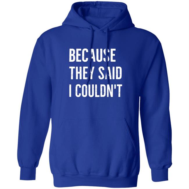 Because They Said I Couldn't Shirt Brandon Brooks Because They Said I Couldn't Shirt Hoodie Sweatshirt Because They Said I Couldn't Shirt Brandon Brooks Because They Said I Couldn't Shirt Hoodie Sweatshirt
