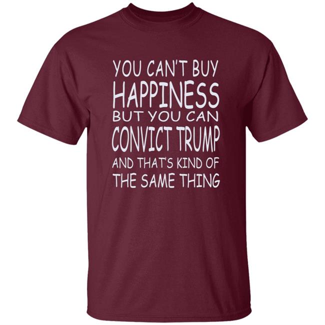 You Can't Buy Happiness But You Can Buy Convict Trump Shirt Hoodie Sweatshirt You Can't Buy Happiness But You Can Buy Convict Trump Shirt Hoodie Sweatshirt