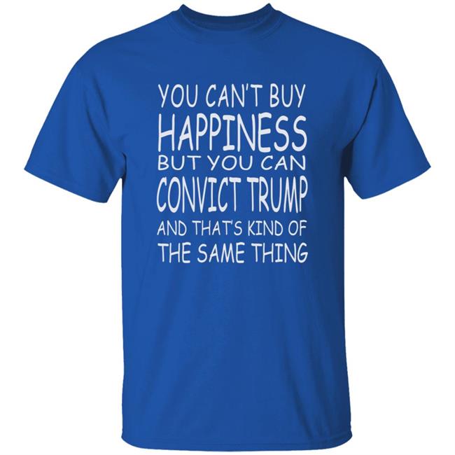 You Can't Buy Happiness But You Can Buy Convict Trump Shirt Hoodie Sweatshirt You Can't Buy Happiness But You Can Buy Convict Trump Shirt Hoodie Sweatshirt