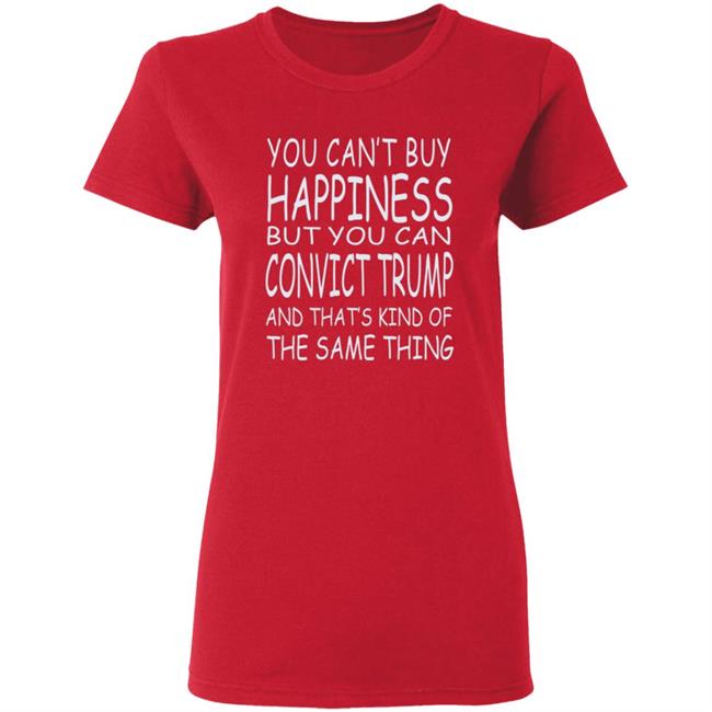 You Can't Buy Happiness But You Can Buy Convict Trump Shirt Hoodie Sweatshirt You Can't Buy Happiness But You Can Buy Convict Trump Shirt Hoodie Sweatshirt