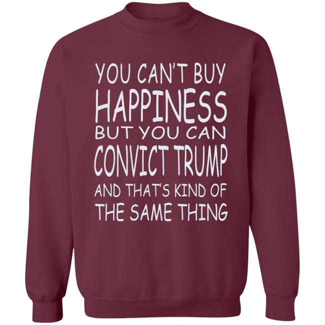 You Can't Buy Happiness But You Can Buy Convict Trump Shirt Hoodie Sweatshirt You Can't Buy Happiness But You Can Buy Convict Trump Shirt Hoodie Sweatshirt