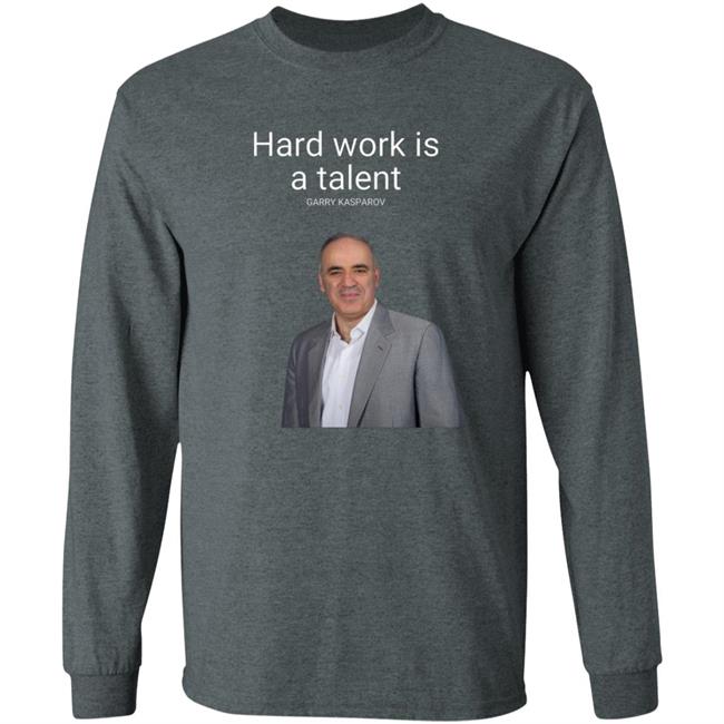 Hard Work Is A Talent Garry Kasparov Shirt Hoodie Sweatshirt Hard Work Is A Talent Garry Kasparov Shirt Hoodie Sweatshirt