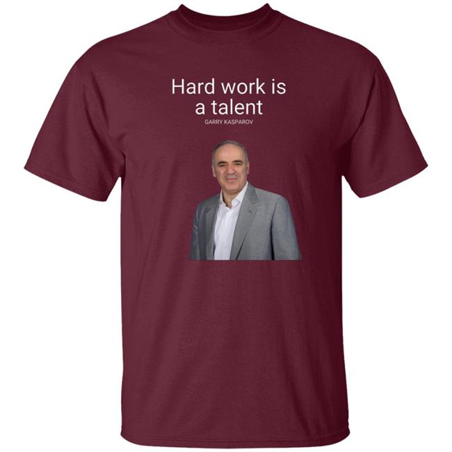 Hard Work Is A Talent Garry Kasparov Shirt Hoodie Sweatshirt Hard Work Is A Talent Garry Kasparov Shirt Hoodie Sweatshirt