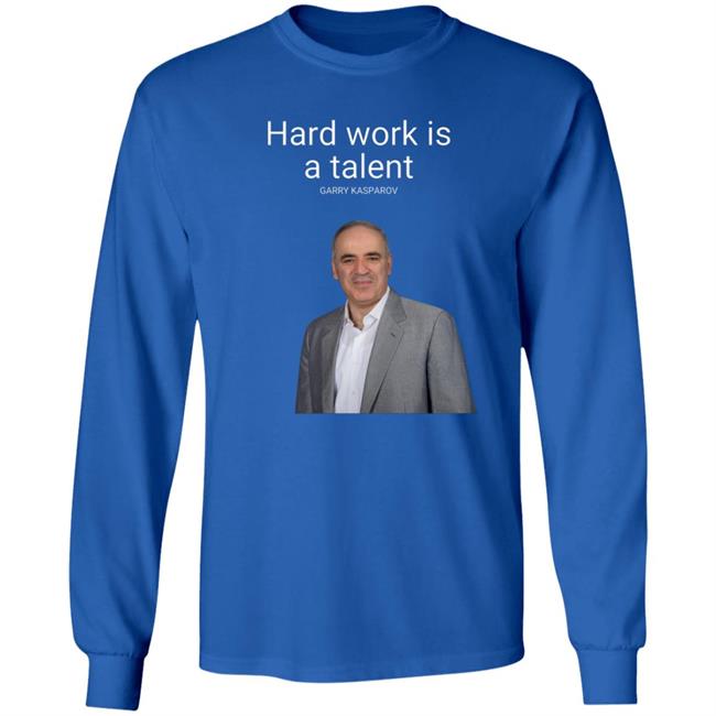 Hard Work Is A Talent Garry Kasparov Shirt Hoodie Sweatshirt Hard Work Is A Talent Garry Kasparov Shirt Hoodie Sweatshirt