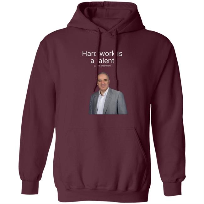 Hard Work Is A Talent Garry Kasparov Shirt Hoodie Sweatshirt Hard Work Is A Talent Garry Kasparov Shirt Hoodie Sweatshirt