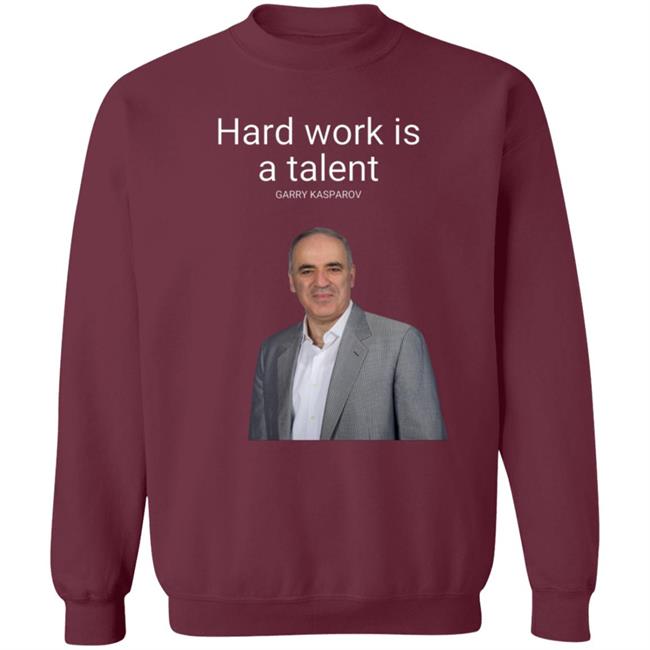 Hard Work Is A Talent Garry Kasparov Shirt Hoodie Sweatshirt Hard Work Is A Talent Garry Kasparov Shirt Hoodie Sweatshirt
