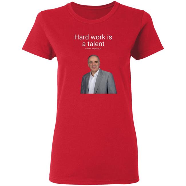 Hard Work Is A Talent Garry Kasparov Shirt Hoodie Sweatshirt Hard Work Is A Talent Garry Kasparov Shirt Hoodie Sweatshirt