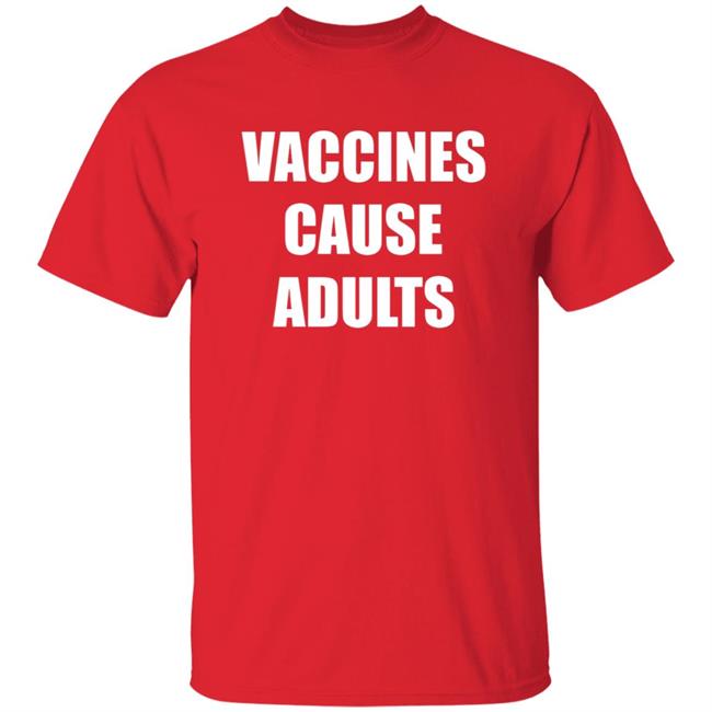 Vaccines Cause Adults Shirt Hoodie Sweatshirt Vaccines Cause Adults Shirt Hoodie Sweatshirt