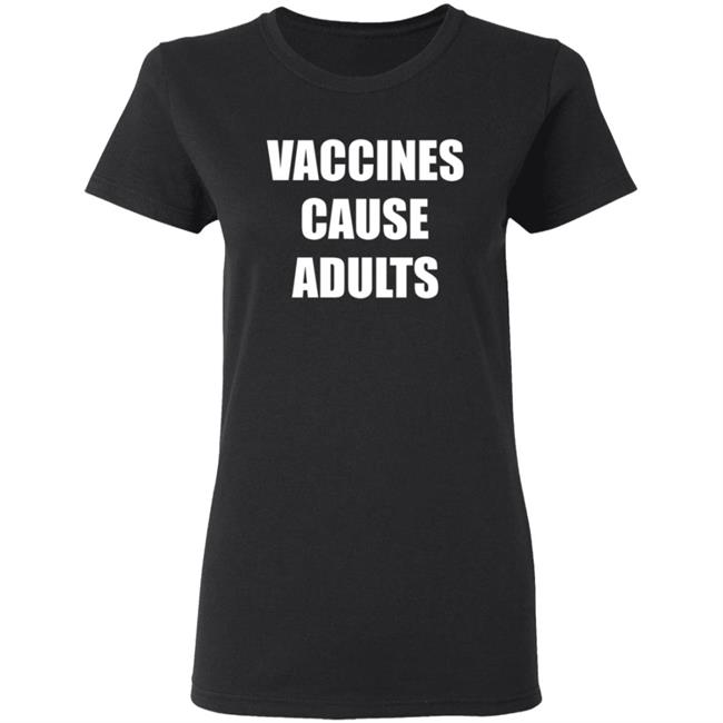Vaccines Cause Adults Shirt Hoodie Sweatshirt Vaccines Cause Adults Shirt Hoodie Sweatshirt