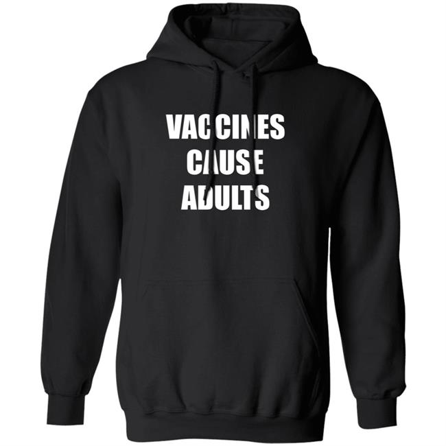 Vaccines Cause Adults Shirt Hoodie Sweatshirt Vaccines Cause Adults Shirt Hoodie Sweatshirt