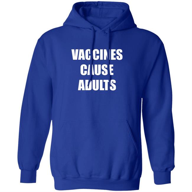 Vaccines Cause Adults Shirt Hoodie Sweatshirt Vaccines Cause Adults Shirt Hoodie Sweatshirt