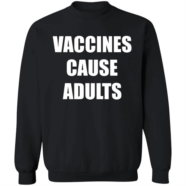Vaccines Cause Adults Shirt Hoodie Sweatshirt Vaccines Cause Adults Shirt Hoodie Sweatshirt