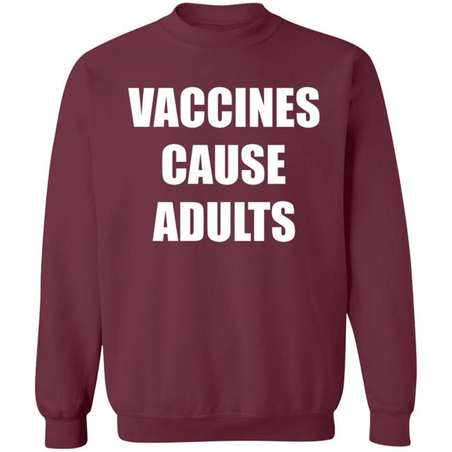 Vaccines Cause Adults Shirt Hoodie Sweatshirt Vaccines Cause Adults Shirt Hoodie Sweatshirt