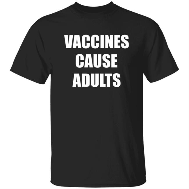 Vaccines Cause Adults Shirt Hoodie Sweatshirt Vaccines Cause Adults Shirt Hoodie Sweatshirt