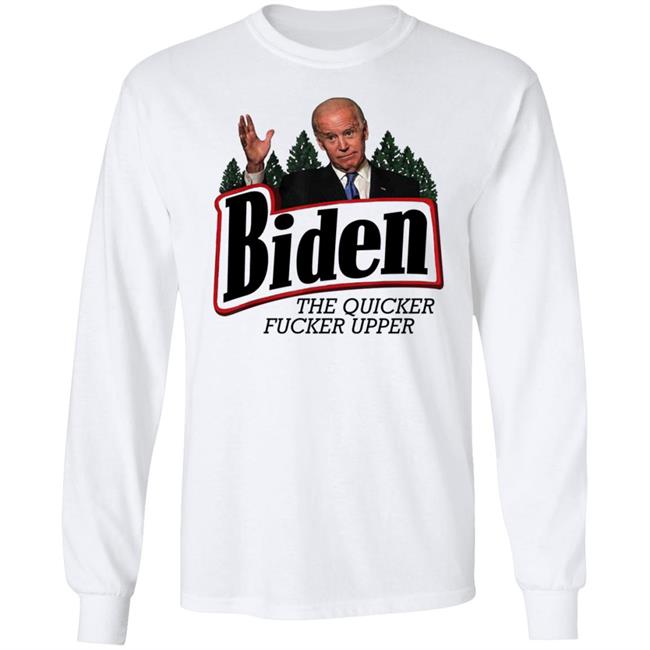 Joe Biden The Quicker Fucker Upper Shirt Joe Biden The Quicker Fucker Upper Shirt
