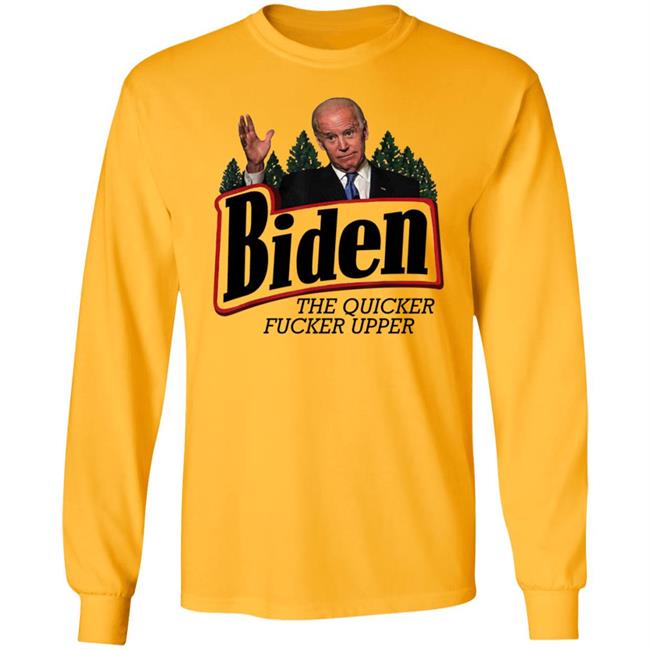 Joe Biden The Quicker Fucker Upper Shirt Joe Biden The Quicker Fucker Upper Shirt