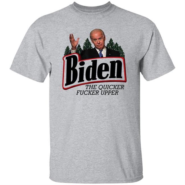 Joe Biden The Quicker Fucker Upper Shirt Joe Biden The Quicker Fucker Upper Shirt