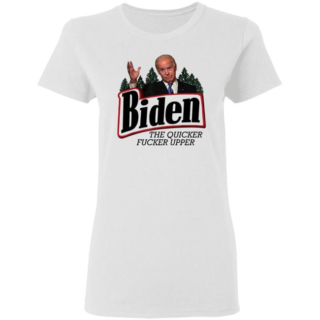 Joe Biden The Quicker Fucker Upper Shirt Joe Biden The Quicker Fucker Upper Shirt