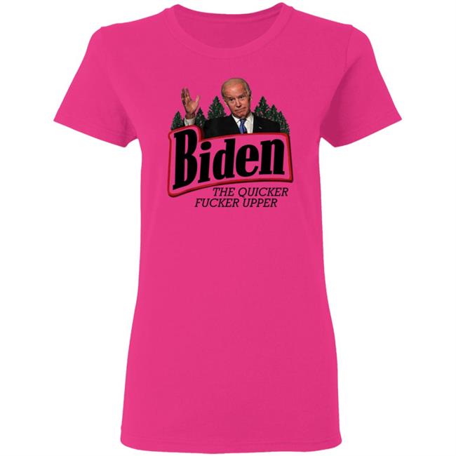 Joe Biden The Quicker Fucker Upper Shirt Joe Biden The Quicker Fucker Upper Shirt