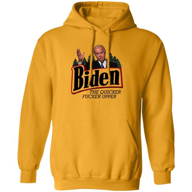 Joe Biden The Quicker Fucker Upper Shirt Joe Biden The Quicker Fucker Upper Shirt