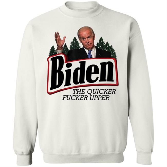 Joe Biden The Quicker Fucker Upper Shirt Joe Biden The Quicker Fucker Upper Shirt