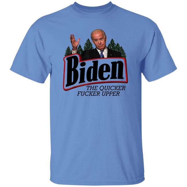 Joe Biden The Quicker Fucker Upper Shirt Joe Biden The Quicker Fucker Upper Shirt
