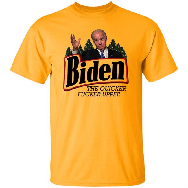 Joe Biden The Quicker Fucker Upper Shirt Joe Biden The Quicker Fucker Upper Shirt