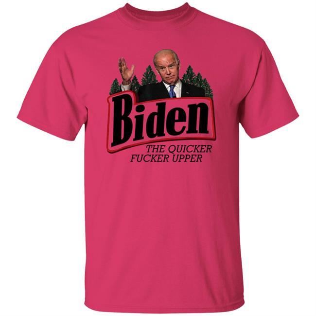Joe Biden The Quicker Fucker Upper Shirt Joe Biden The Quicker Fucker Upper Shirt