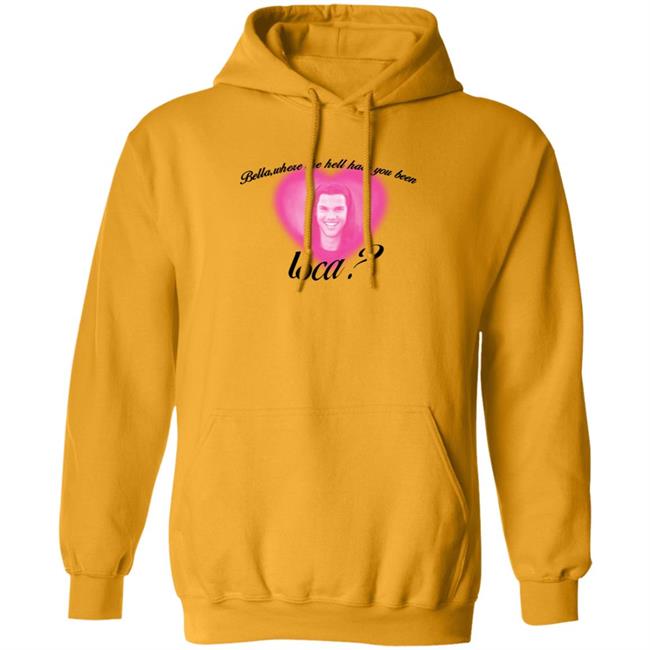 Bella Where The Hell Have You Been Loca T-Shirt Twilight Saga Merch Shirt Hoodie Sweatshirt Bella Where The Hell Have You Been Loca T-Shirt Twilight Saga Merch Shirt Hoodie Sweatshirt