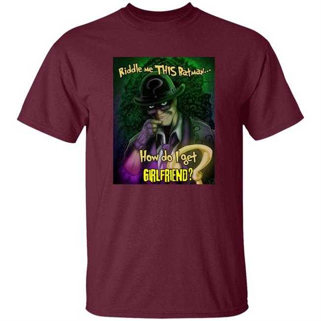 Riddle Me This Batman How Do I Get Girlfriend Shirt Riddle Me This Batman How Do I Get Girlfriend Shirt