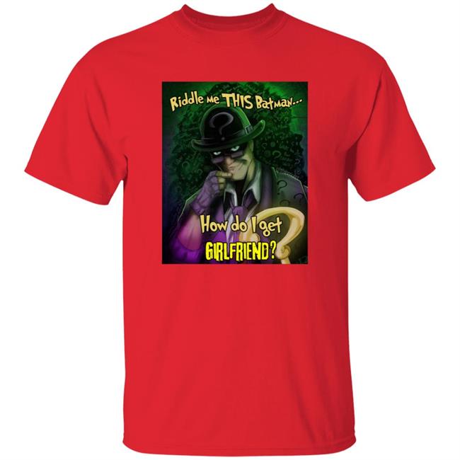 Riddle Me This Batman How Do I Get Girlfriend Shirt Riddle Me This Batman How Do I Get Girlfriend Shirt
