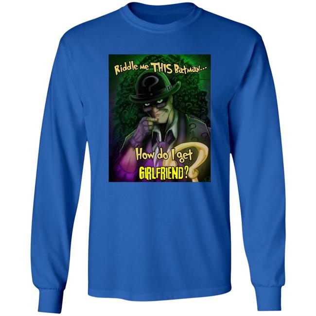 Riddle Me This Batman How Do I Get Girlfriend Shirt Riddle Me This Batman How Do I Get Girlfriend Shirt