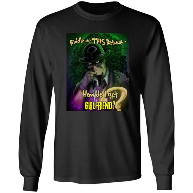 Riddle Me This Batman How Do I Get Girlfriend Shirt