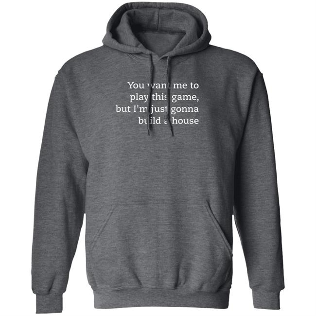 You Want Me To Play This Game But I'm Just Gonna Build A House Shirt Jens Bergensten Shirt You Want Me To Play This Game But I'm Just Gonna Build A House Shirt Jens Bergensten Shirt