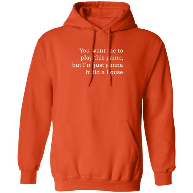 You Want Me To Play This Game But I'm Just Gonna Build A House Shirt Jens Bergensten Shirt You Want Me To Play This Game But I'm Just Gonna Build A House Shirt Jens Bergensten Shirt