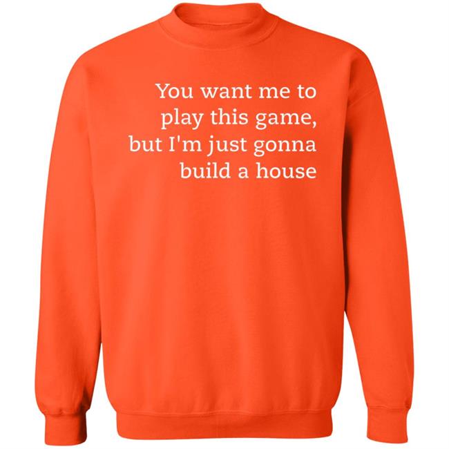 You Want Me To Play This Game But I'm Just Gonna Build A House Shirt Jens Bergensten Shirt You Want Me To Play This Game But I'm Just Gonna Build A House Shirt Jens Bergensten Shirt