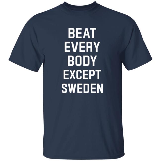 Beat Everybody Except Sweden Shirt Usa Beat Everybody Store Beat Everybody Except Sweden Shirt Usa Beat Everybody Store